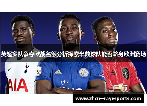 英超多队争夺欧战名额分析探索半数球队能否跻身欧洲赛场