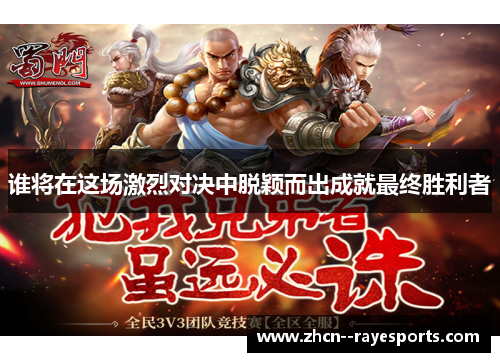 谁将在这场激烈对决中脱颖而出成就最终胜利者 谁将在这场激烈对决中脱颖而出成就最终胜利者