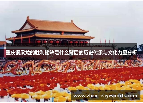 重庆铜梁龙的胜利秘诀是什么背后的历史传承与文化力量分析 重庆铜梁龙的胜利秘诀是什么背后的历史传承与文化力量分析