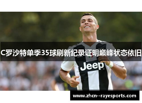 C罗沙特单季35球刷新纪录证明巅峰状态依旧