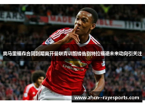 奥马里福森合同到期离开曼联青训前锋告别特拉福德未来动向引关注