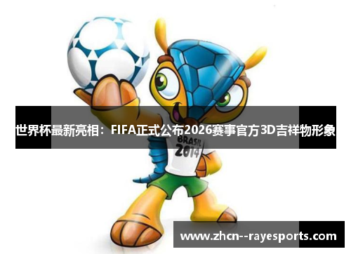 世界杯最新亮相：FIFA正式公布2026赛事官方3D吉祥物形象