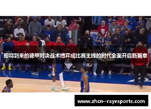 即将到来的德甲对决战术博弈成比赛主线的时代全面开启新篇章 即将到来的德甲对决战术博弈成比赛主线的时代全面开启新篇章